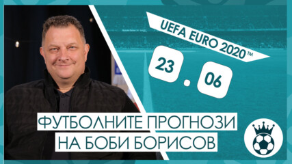 Прогнозите на Боби Борисов за мачовете от UEFA EURO 2020™ на 23.06.