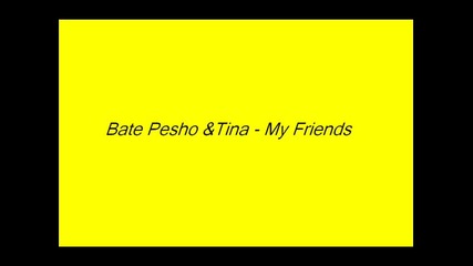 Bate Pesho &tina - My Friends 