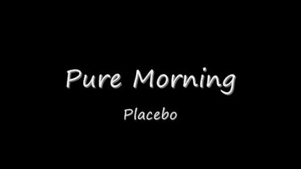 Превод! Placebo - Pure Morning ( Съвършена сутрин)