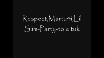 Respect,  Martu4i,  Lil Slim - Party - То е тук