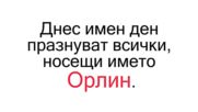 Днес имен ден празнуват всички, носещи името Орлин.