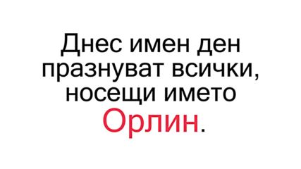 Днес имен ден празнуват всички, носещи името Орлин.