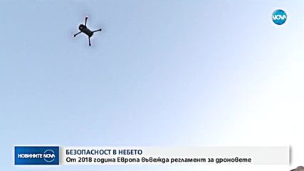 БЕЗОПАСНОСТ В НЕБЕТО: От 2018 г. Европа въвежда регламент за дроновете