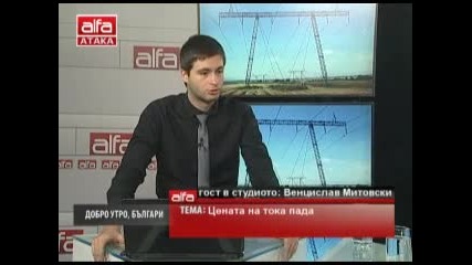 Добро утро, българи! - Венцислав Митовски - Цената на тока пада - Тв Alfa - Атака 03.01.2014г.