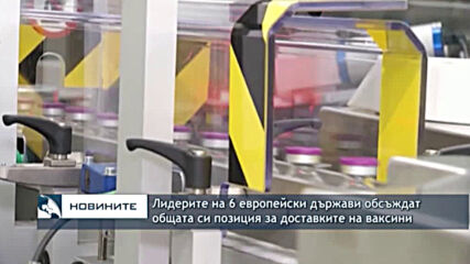 Лидерите на 6 европейски държави обсъждат общата си позиция за доставките на ваксини