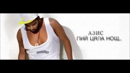 Азис - Пий цяла нощ
