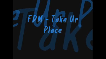 Fdm - Take Ur Place