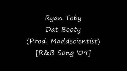 Ryan Toby - Dat Booty (prod. Maddscientist) [r&b Song 2009]