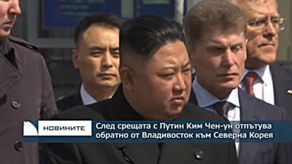Ким Чен-ун отпътува обратно от Владивосток към Северна Корея