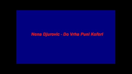 Nena Djurovic - Do Vrha Puni Koferi 