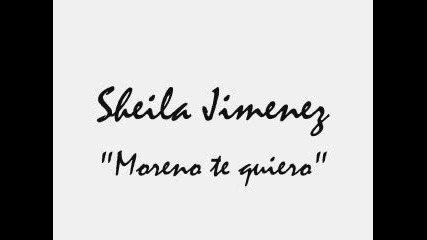 Sheila Jimenez - Moreno te quiero