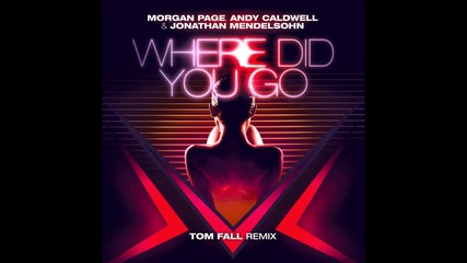 Morgan Page, Andy Caldwell and Jonathan Mendelsohn - Where Did You [ Tom Fall Remix ]