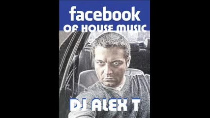 Dj Alex T - Facebook Of House Music