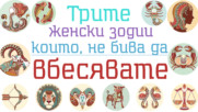 Внимавайте с тези ТРИ женски зодии!