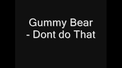 Gummy Bear - Dont Do That - New 2008