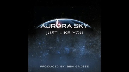 Aurora Sky - Just Like You