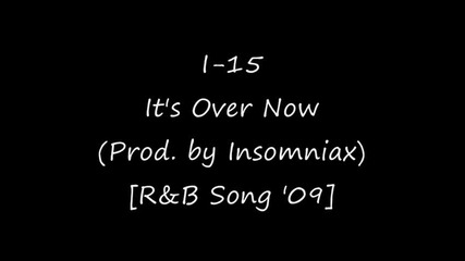 I - 15 - Its Over Now (prod. by The Insomniax) [r&b Song 2009]