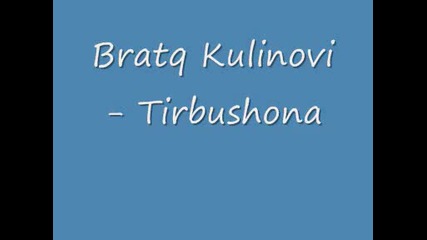 Bratq Kulinovi - Tirbushona