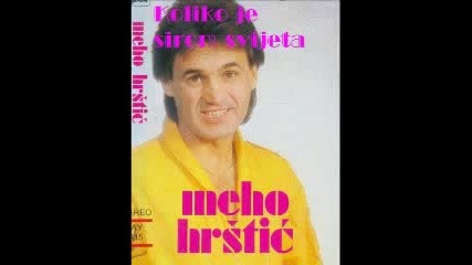 Мехо Хръщич - Колико йе сиром свийета / Meho Hrstic - Koliko je sirom svijeta