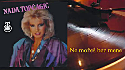 Nada Topcagic - Ne mozes bez mene 1985
