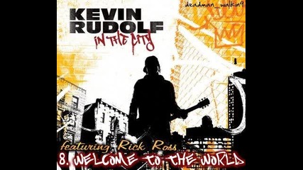 8 - Kevin Rudolf Feat. Rick Ross - Welcome To The World [ От Албума In The City 2008 ]