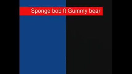 Spongebob Ft Gummy Bear