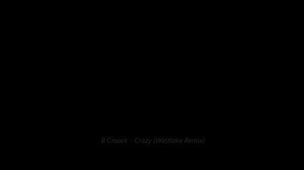 B.craack - Crazy (westlake Remix)