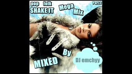 ~ Поп Фолк Shake It Мега Mix Part 2 Mixed By Dj emchyy ~ 