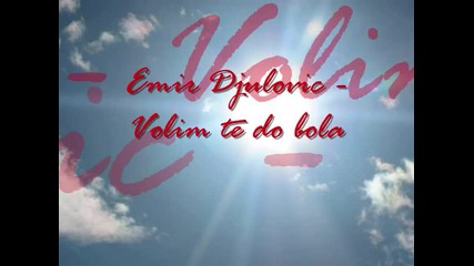 Emir Djulovic - Volim te do bola