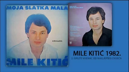 Mile Kitic - Ispleti vijenac od najljepseg cvijeca - (Audio 1982)