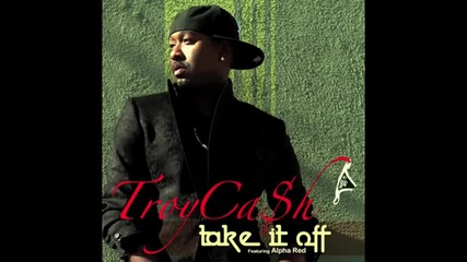 Troy Cash feat.alpha Red - Let me see you take it Off