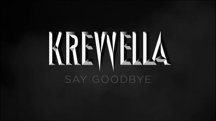 Krewella- Say Goodbye