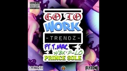 Trendz ft. Hbk P-lo & Prince Sole - Go To Work [new 2013]