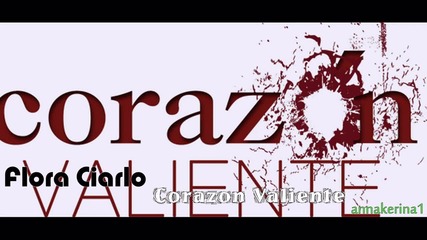 Текст и Превод!!! Flora Ciarlo - Corazon Valiente