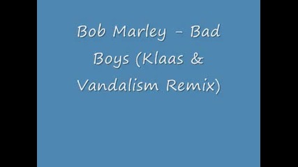 Bob Marley - Bad Boys (klaas Vandalism Remix)