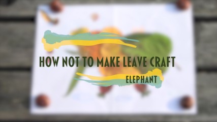 How NOT to make leave craft- Elephant