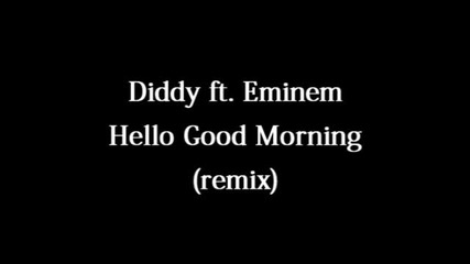 Diddy ft. Eminem Hello Good Morning 