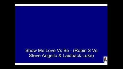 Show Me Love Vs Be - (robin S Vs Steve Angello & Laidback Lu