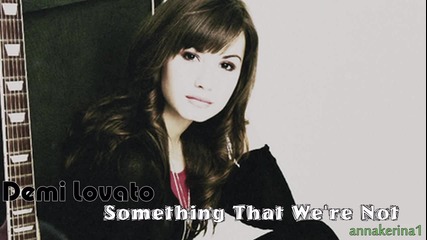 10. Текси и Превод!!! Demi Lovato - Something That We're Not ( New Song 2013 )