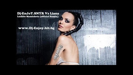 Dj - Enjoy.snyr Vs Liana - Loshite Momicheta (official Remix for you