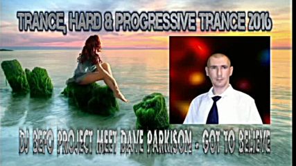 Dj Befo Project meet Dave Parkison - Got To Believe ( Bulgarian Trance, Dance Music 2016 )