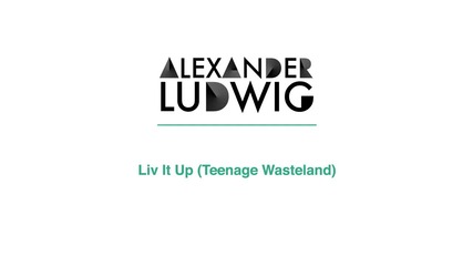 Alexander Ludwig - Liv it Up (teenage Wasteland)