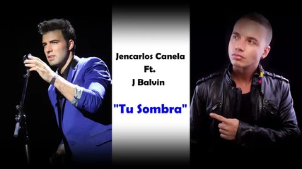 Tu Sombra - Jencarlos Canela Feat. J Balvin new 2014