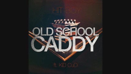 2012! Hit-boy Ft Kid Cudi -- Old School Caddy