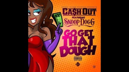 *2014* Cash Out ft. Snoop Dogg - Go get that dough