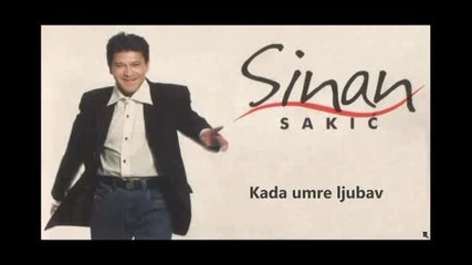Sinan Sakic - Kada umre ljubav (hq) (bg sub)