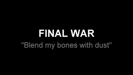 Final War - Blend my bones with dust