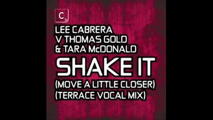 Lee Cabrera vs. Thomas Gold and Tara Mcdonald - Shake it (move a little closer)(terrace vocal remix) 