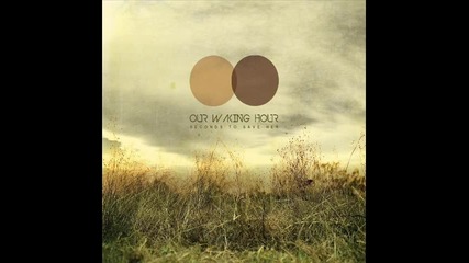 Our Waking Hour - Too Late For Sorry