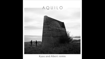 Aquilo - I Gave It All ( Kyau & Albert Remix)